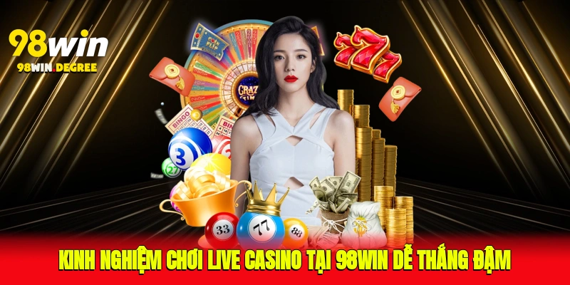 Hướng Dẫn Chơi Live Casino Trên 98Win Cho Người Mới 2025 4 Kinh nghiệm chơi Live Casino tại 98Win dễ thắng đậm