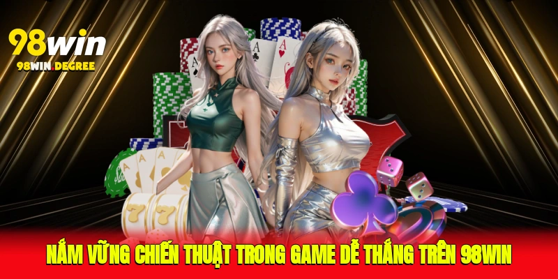Game Dễ Thắng Trên 98Win – Cơ Hội Nhận Thưởng Ngay Hôm Nay 3 Nắm vững chiến thuật trong game dễ thắng trên 98Win