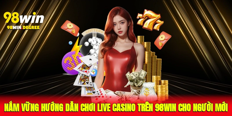 Hướng Dẫn Chơi Live Casino Trên 98Win Cho Người Mới 2025 3 Nắm vững hướng dẫn chơi Live Casino trên 98Win cho người mới