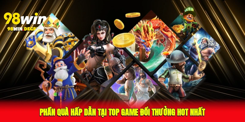 Top Game Đổi Thưởng Hot Nhất 2025 - Đổi Liền Tay Với 98Win 4 Phần quà hấp dẫn tại top game đổi thưởng hot nhất