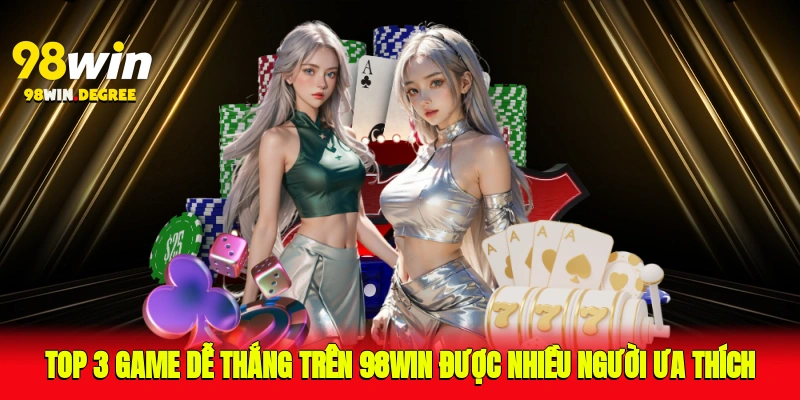 Game Dễ Thắng Trên 98Win – Cơ Hội Nhận Thưởng Ngay Hôm Nay 2 Top 3 game dễ thắng trên 98Win được nhiều người ưa thích
