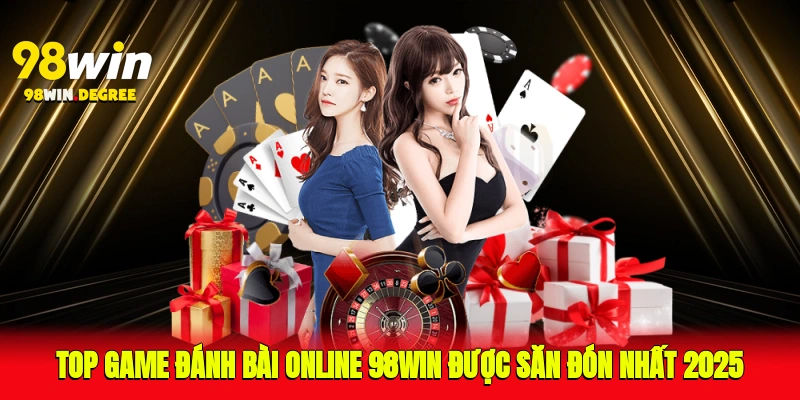 Top Game Đánh Bài Online 98Win Được Săn Đón Nhất 2025