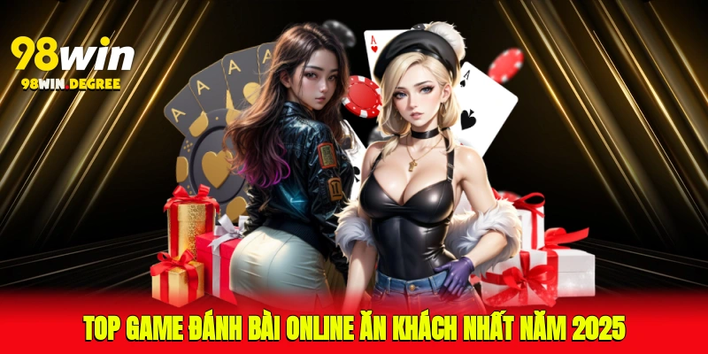 Top Game Đánh Bài Online 98Win Được Săn Đón Nhất 2025 4 Top game đánh bài online ăn khách nhất năm 2025