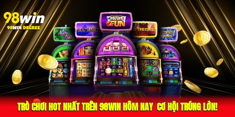 Trò Chơi Hot Nhất Trên 98Win Hôm Nay - Cơ Hội Trúng Lớn!