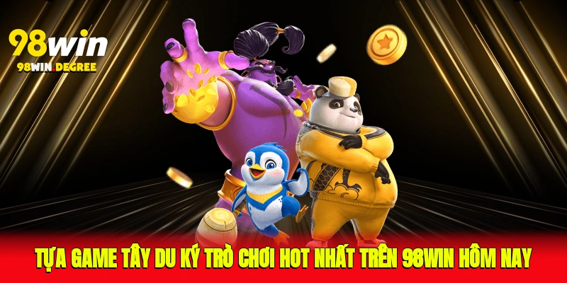 Trò Chơi Hot Nhất Trên 98Win Hôm Nay - Cơ Hội Trúng Lớn! 3 Tựa game tây du ký trò chơi hot nhất trên 98Win hôm nay
