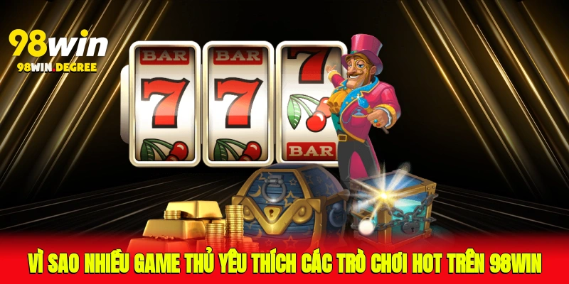 Trò Chơi Hot Nhất Trên 98Win Hôm Nay - Cơ Hội Trúng Lớn! 4 Vì sao nhiều game thủ yêu thích các trò chơi hot nhất trên 98Win